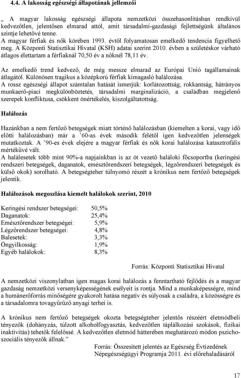 évben a születéskor várható átlagos élettartam a férfiaknál 70,50 év a nőknél 78,11 év. Az emelkedő trend kedvező, de még messze elmarad az Európai Unió tagállamainak átlagától.