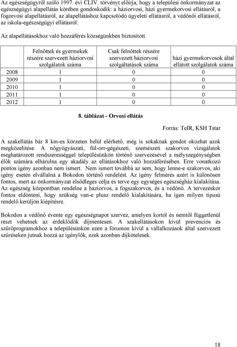 ügyeleti ellátásról, a védőnői ellátásról, az iskola-egészségügyi ellátásról. Az alapellátásokhoz való hozzáférés községünkben biztosított.