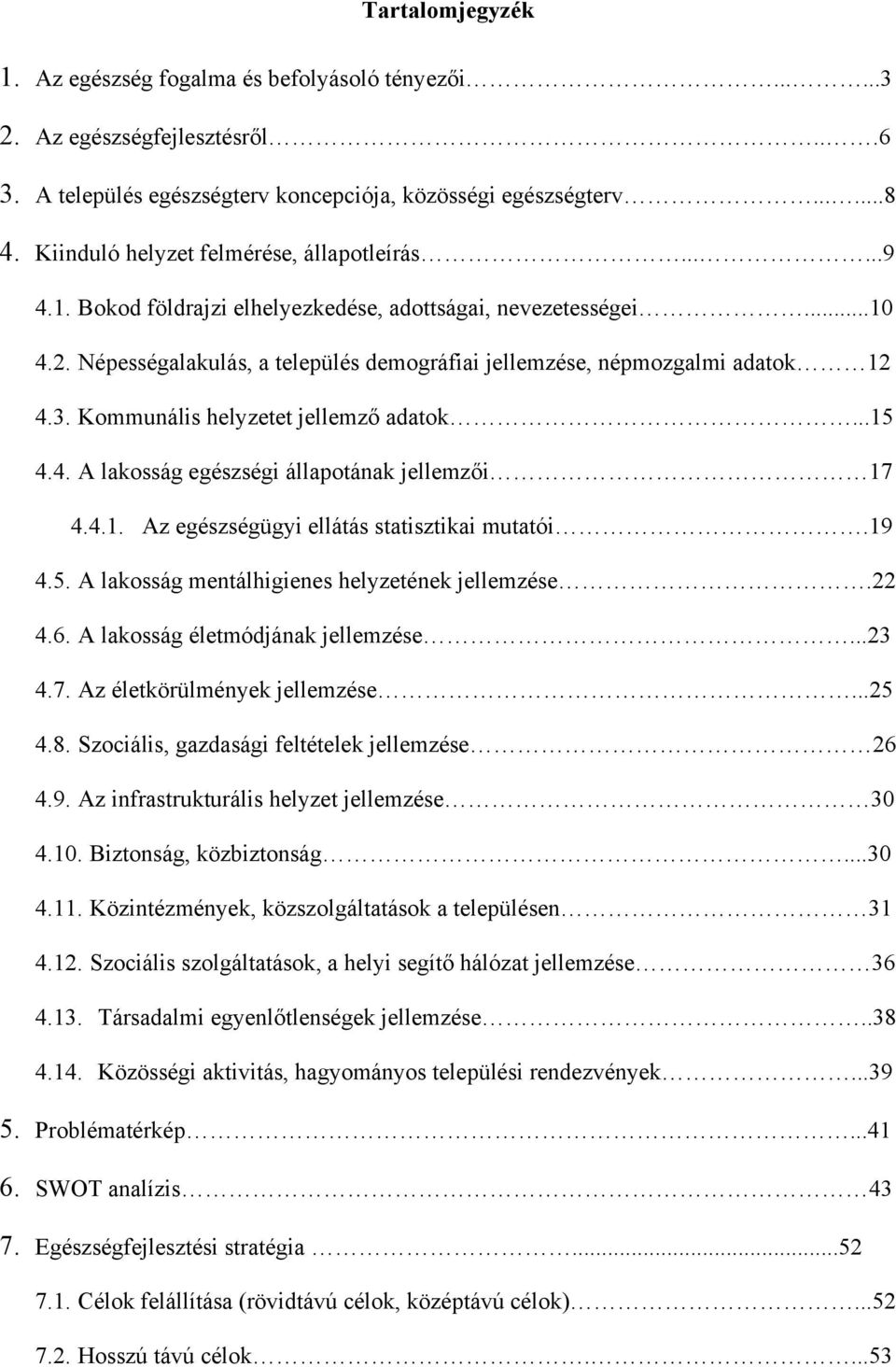 Népességalakulás, a település demográfiai jellemzése, népmozgalmi adatok 12 4.3. Kommunális helyzetet jellemző adatok...15 4.4. A lakosság egészségi állapotának jellemzői 17 4.4.1. Az egészségügyi ellátás statisztikai mutatói.