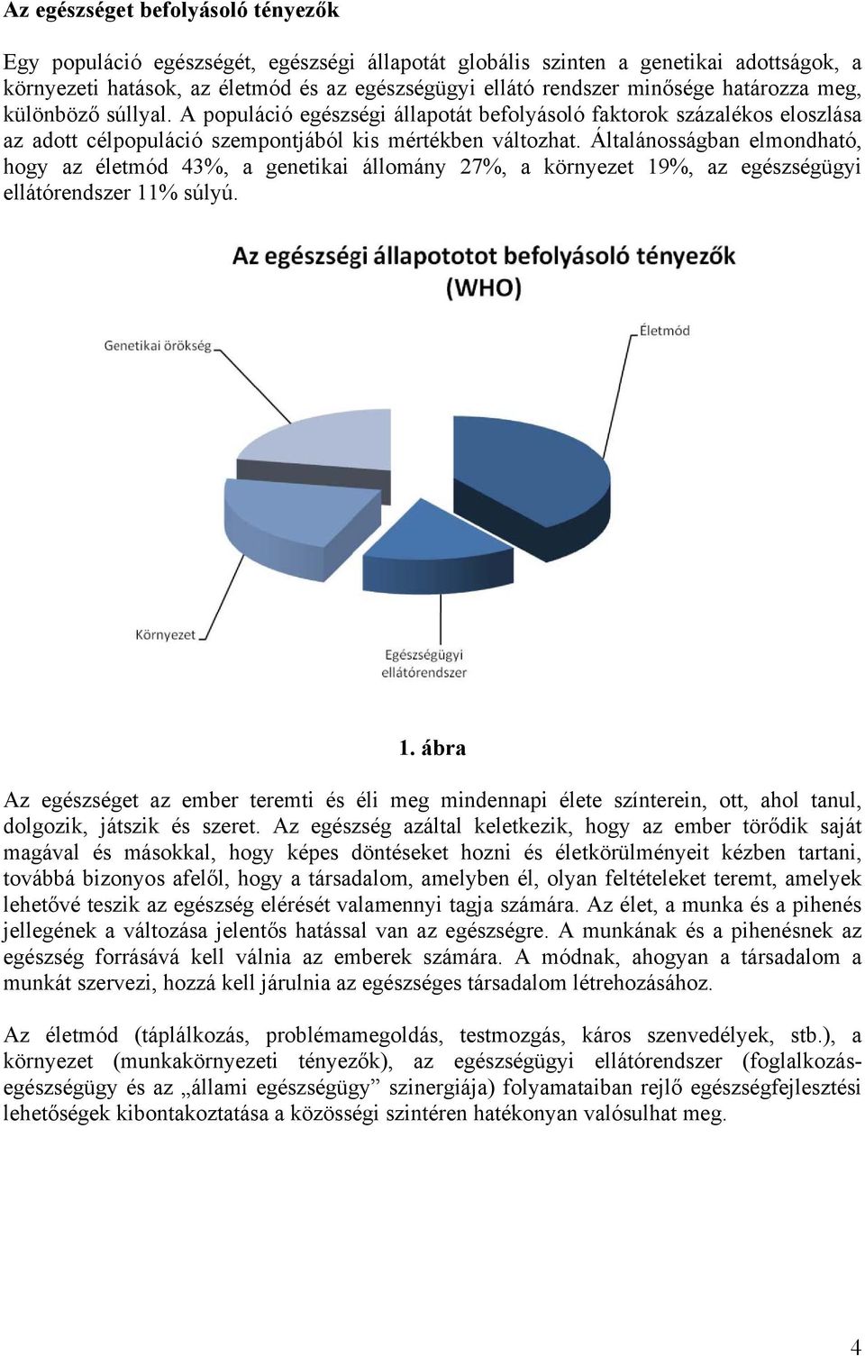 Általánosságban elmondható, hogy az életmód 43%, a genetikai állomány 27%, a környezet 19