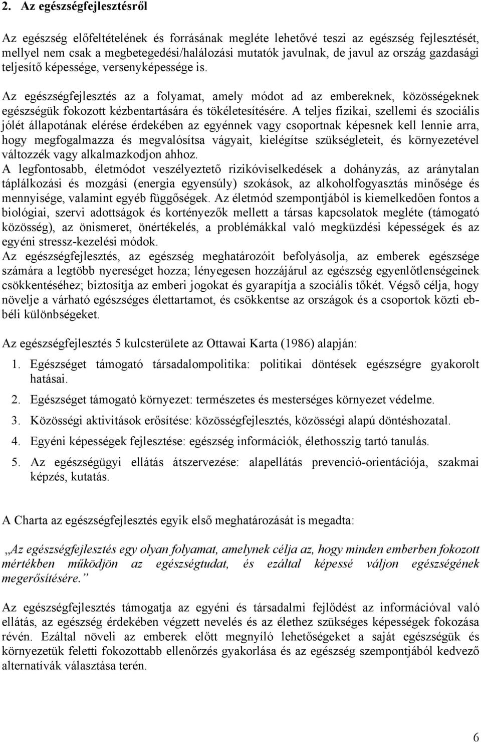 A teljes fizikai, szellemi és szociális jólét állapotának elérése érdekében az egyénnek vagy csoportnak képesnek kell lennie arra, hogy megfogalmazza és megvalósítsa vágyait, kielégítse