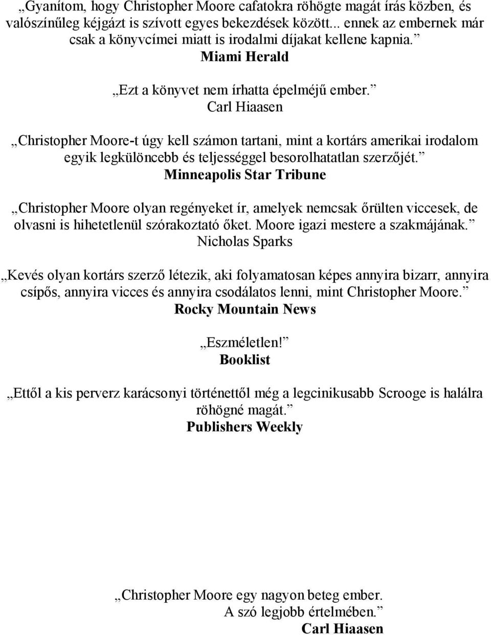 Carl Hiaasen Christopher Moore-t úgy kell számon tartani, mint a kortárs amerikai irodalom egyik legkülöncebb és teljességgel besorolhatatlan szerzőjét.