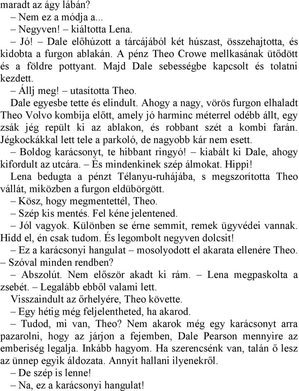 Ahogy a nagy, vörös furgon elhaladt Theo Volvo kombija előtt, amely jó harminc méterrel odébb állt, egy zsák jég repült ki az ablakon, és robbant szét a kombi farán.