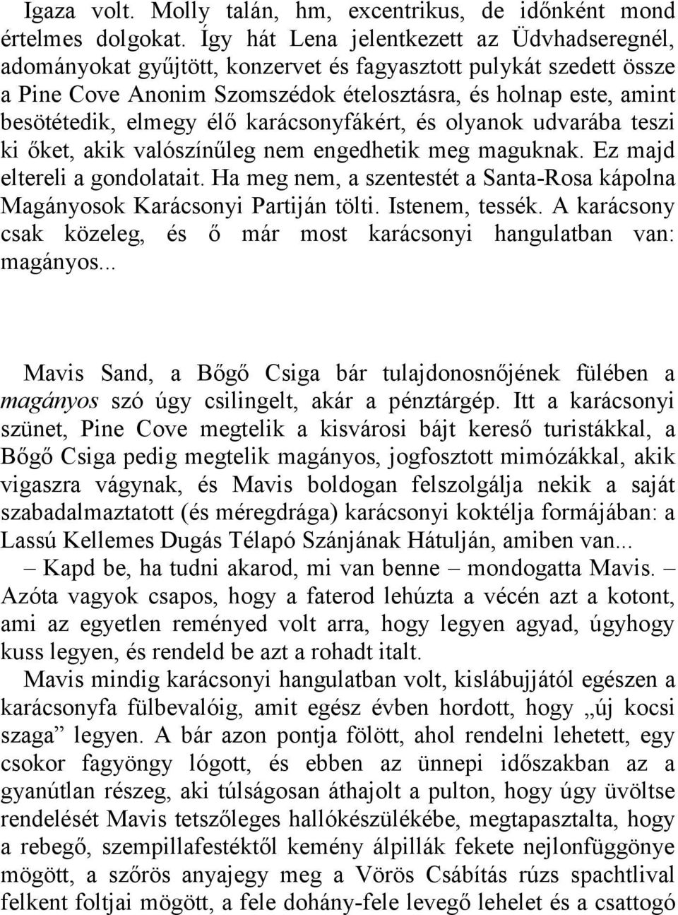 élő karácsonyfákért, és olyanok udvarába teszi ki őket, akik valószínűleg nem engedhetik meg maguknak. Ez majd eltereli a gondolatait.