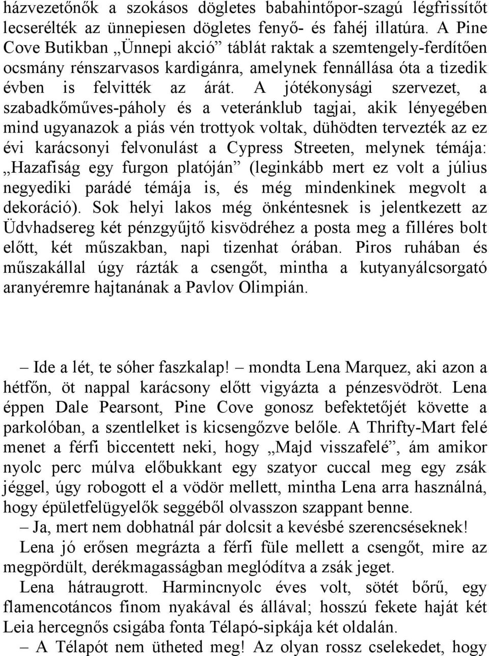 A jótékonysági szervezet, a szabadkőműves-páholy és a veteránklub tagjai, akik lényegében mind ugyanazok a piás vén trottyok voltak, dühödten tervezték az ez évi karácsonyi felvonulást a Cypress