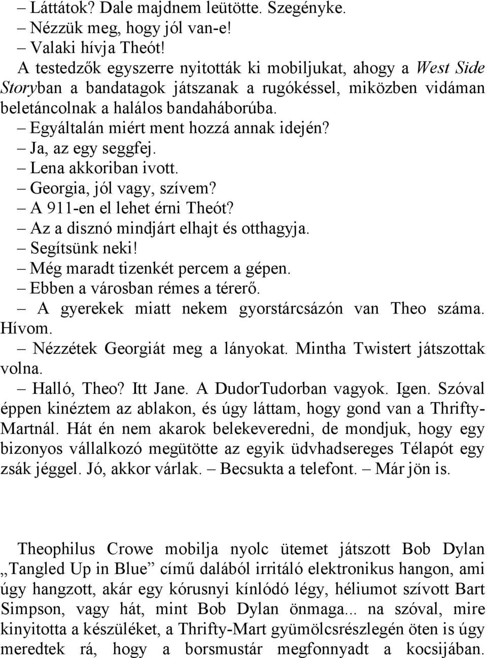 Egyáltalán miért ment hozzá annak idején? Ja, az egy seggfej. Lena akkoriban ivott. Georgia, jól vagy, szívem? A 911-en el lehet érni Theót? Az a disznó mindjárt elhajt és otthagyja. Segítsünk neki!