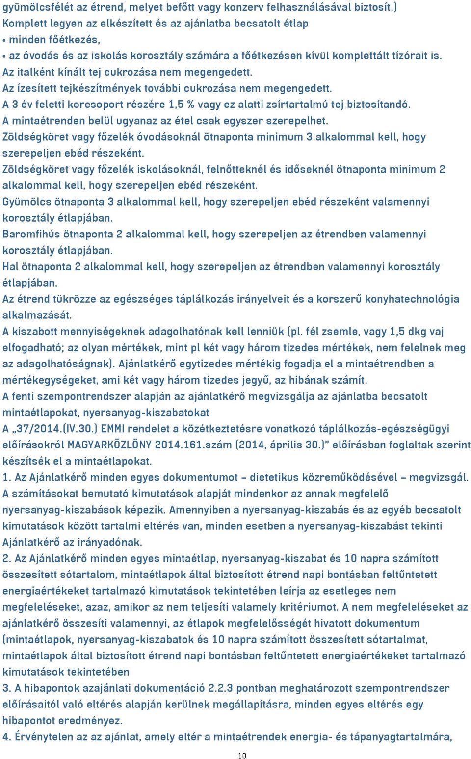 Az italként kínált tej cukrozása nem megengedett. Az ízesített tejkészítmények további cukrozása nem megengedett. A 3 év feletti korcsoport részére 1,5 % vagy ez alatti zsírtartalmú tej biztosítandó.