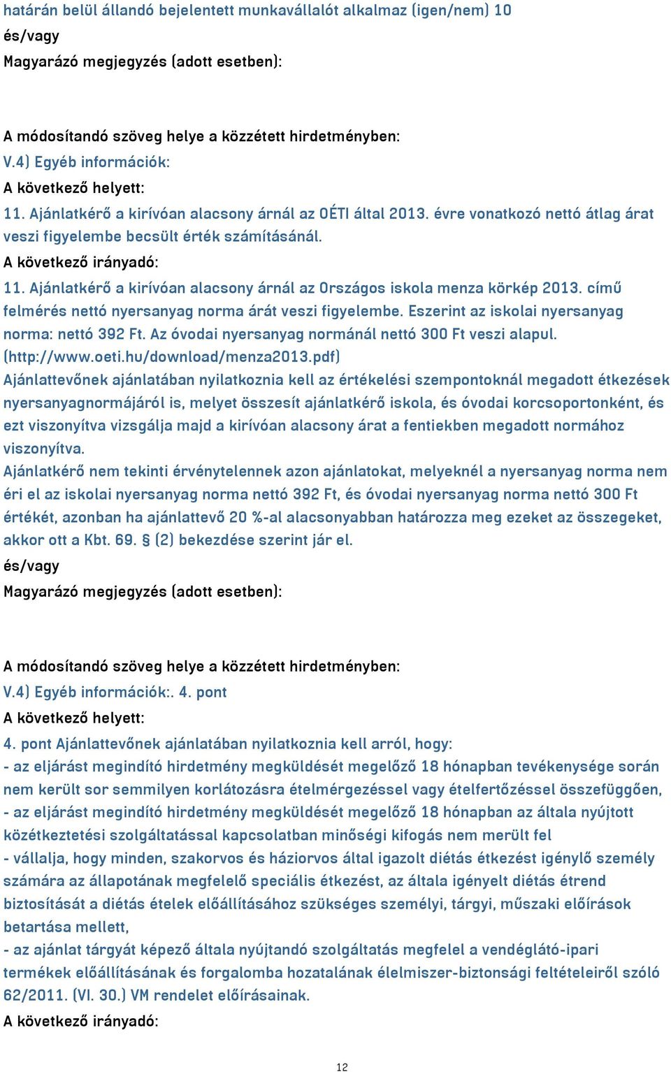 A következő irányadó: 11. Ajánlatkérő a kirívóan alacsony árnál az Országos iskola menza körkép 2013. című felmérés nettó nyersanyag norma árát veszi figyelembe.