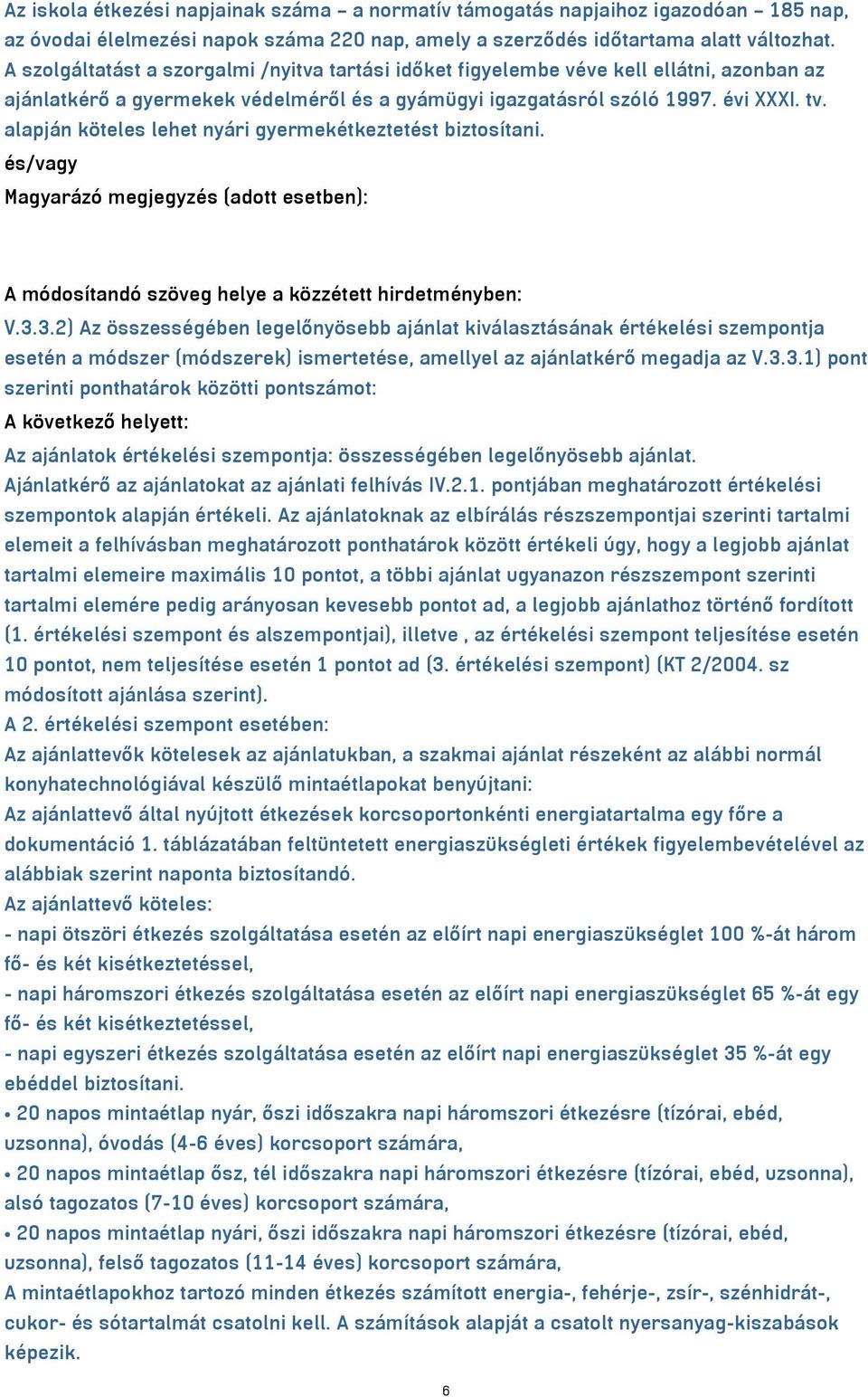 alapján köteles lehet nyári gyermekétkeztetést biztosítani. és/vagy Magyarázó megjegyzés (adott esetben): A módosítandó szöveg helye a közzétett hirdetményben: V.3.