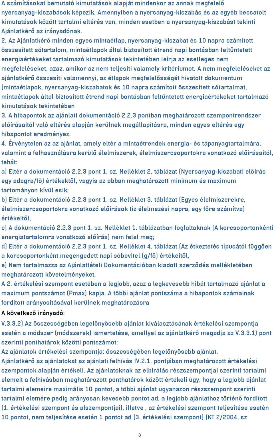 Az Ajánlatkérő minden egyes mintaétlap, nyersanyag-kiszabat és 10 napra számított összesített sótartalom, mintaétlapok által biztosított étrend napi bontásban feltűntetett energiaértékeket tartalmazó