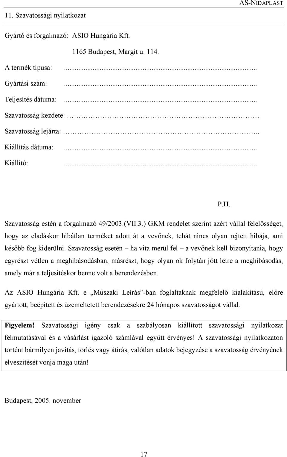 (VII.3.) GKM rendelet szerint azért vállal felelősséget, hogy az eladáskor hibátlan terméket adott át a vevőnek, tehát nincs olyan rejtett hibája, ami később fog kiderülni.