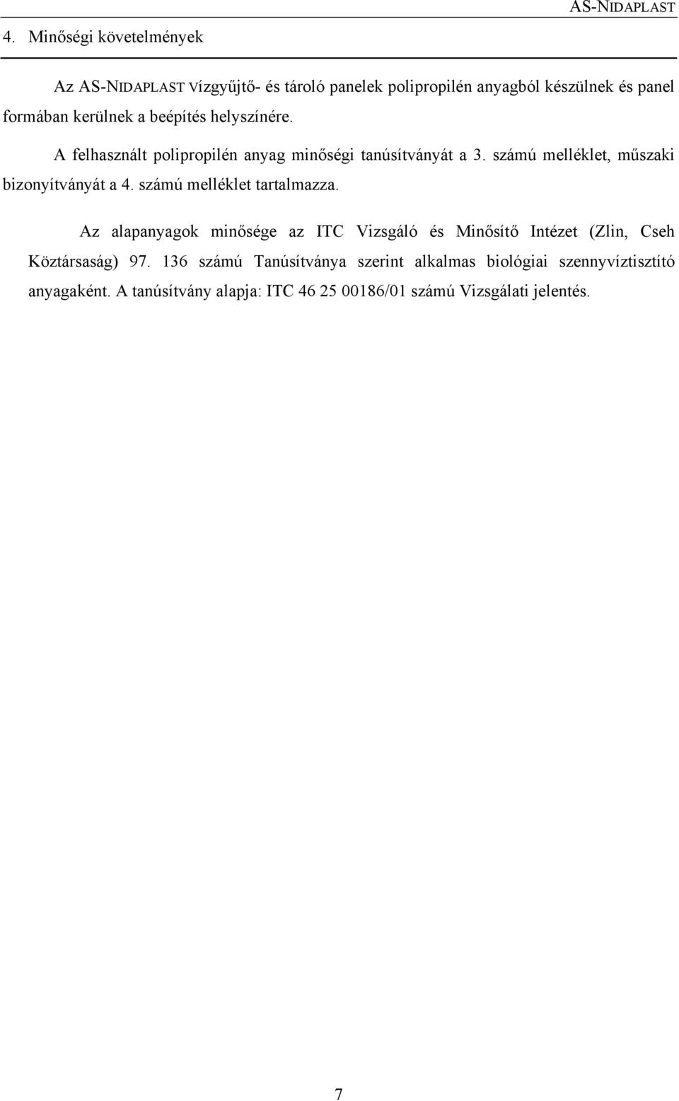 számú melléklet tartalmazza. Az alapanyagok minősége az ITC Vizsgáló és Minősítő Intézet (Zlin, Cseh Köztársaság) 97.