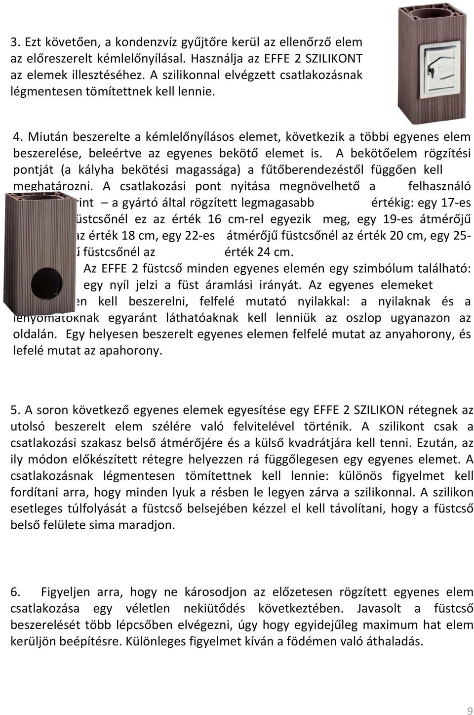 Miután beszerelte a kémlelőnyílásos elemet, következik a többi egyenes elem beszerelése, beleértve az egyenes bekötő elemet is.