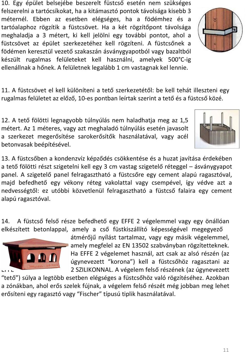 Ha a két rögzítőpont távolsága meghaladja a 3 métert, ki kell jelölni egy további pontot, ahol a füstcsövet az épület szerkezetéhez kell rögzíteni.