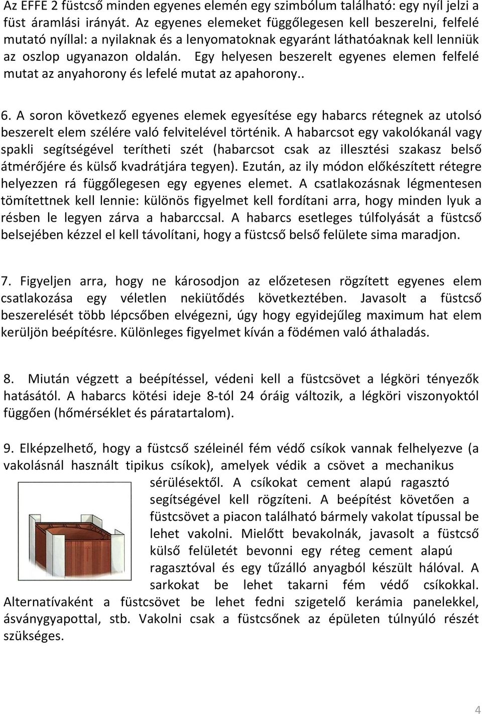 Egy helyesen beszerelt egyenes elemen felfelé mutat az anyahorony és lefelé mutat az apahorony.. 6.