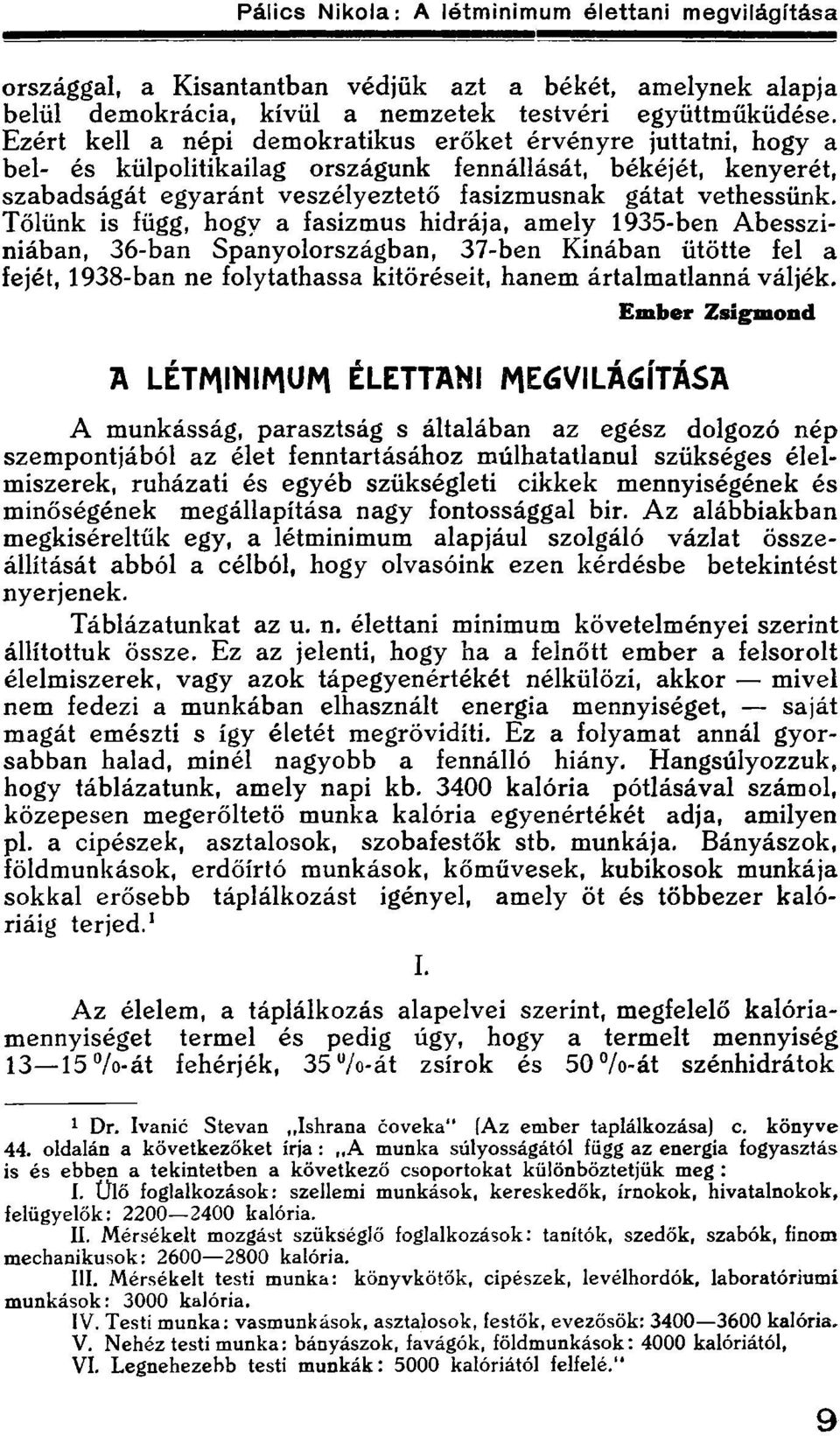 Tőlünk is függ, hogy a fasizmus hidrája, amely 1935-ben Abessziniában, 36-ban Spanyolországban, 37-ben Kinában ütötte fel a fejét, 1938-ban ne folytathassa kitöréseit, hanem ártalmatlanná váljék.