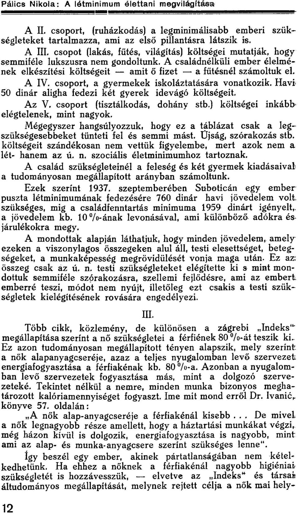 csoport, a gyermekek iskoláztatására vonatkozik. Havi 50 dinár aligha fedezi két gyerek idevágó költségeit. Az V. csoport (tisztálkodás, dohány stb.) költségei inkább elégtelenek, mint nagyok.