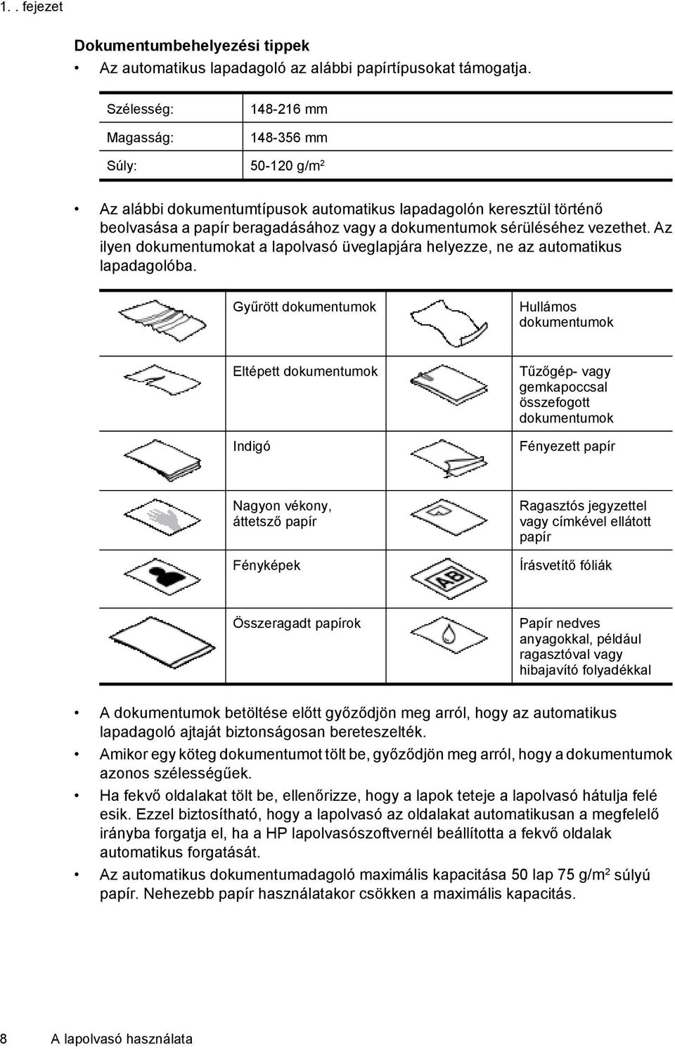 vezethet. Az ilyen dokumentumokat a lapolvasó üveglapjára helyezze, ne az automatikus lapadagolóba.