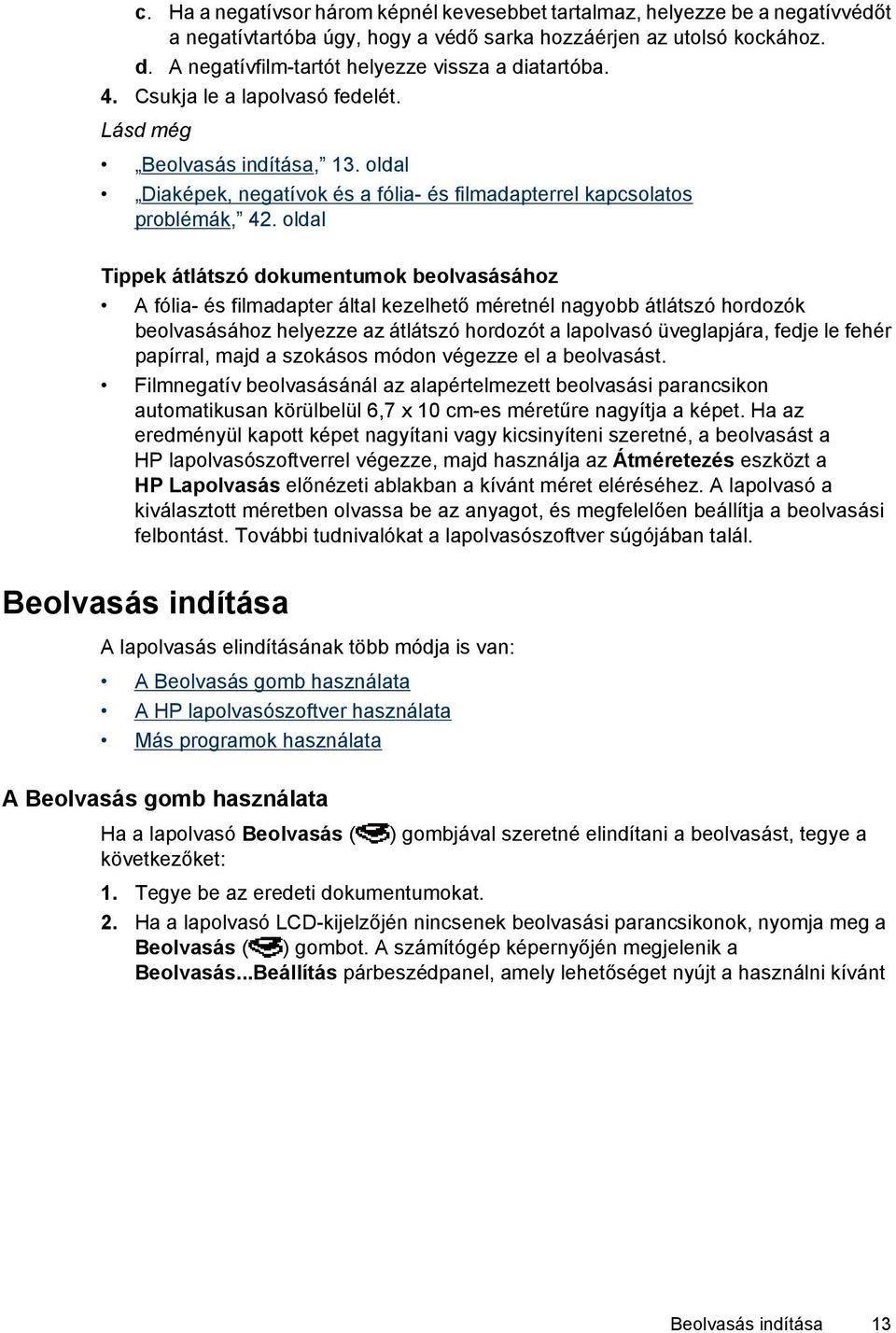 oldal Tippek átlátszó dokumentumok beolvasásához A fólia- és filmadapter által kezelhető méretnél nagyobb átlátszó hordozók beolvasásához helyezze az átlátszó hordozót a lapolvasó üveglapjára, fedje