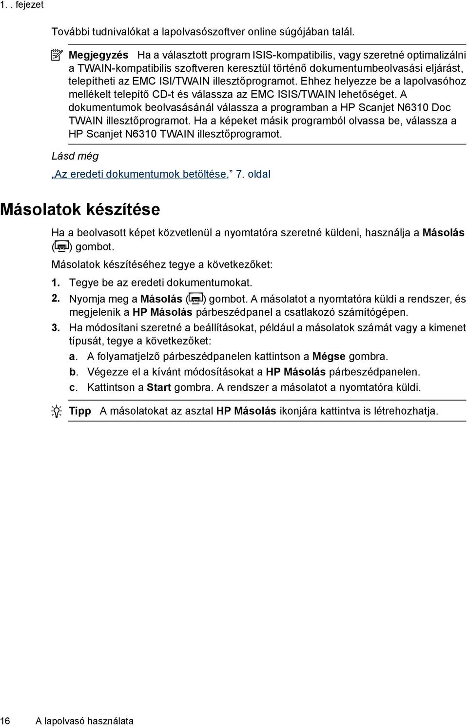 illesztőprogramot. Ehhez helyezze be a lapolvasóhoz mellékelt telepítő CD-t és válassza az EMC ISIS/TWAIN lehetőséget.