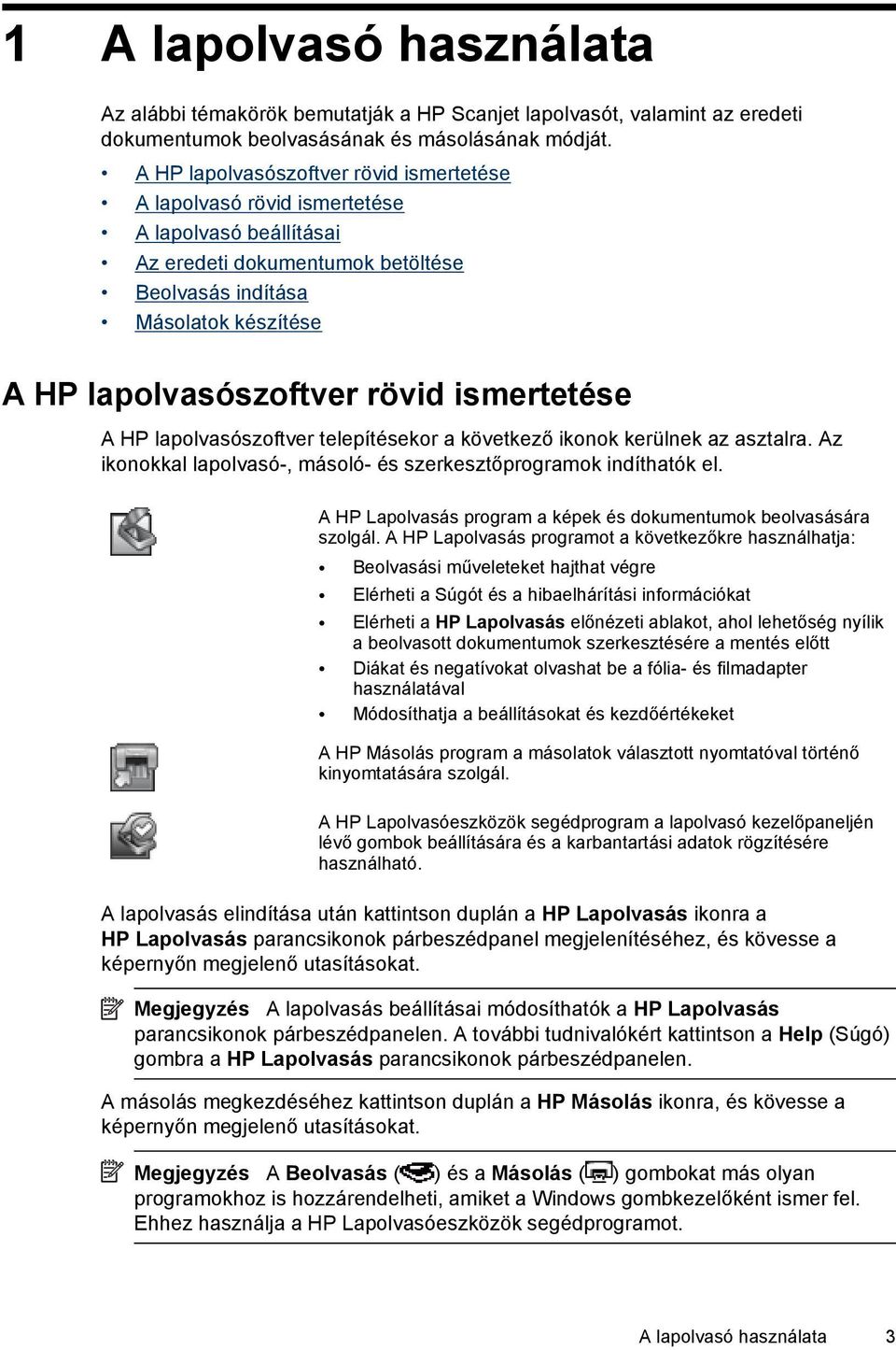 ismertetése A HP lapolvasószoftver telepítésekor a következő ikonok kerülnek az asztalra. Az ikonokkal lapolvasó-, másoló- és szerkesztőprogramok indíthatók el.