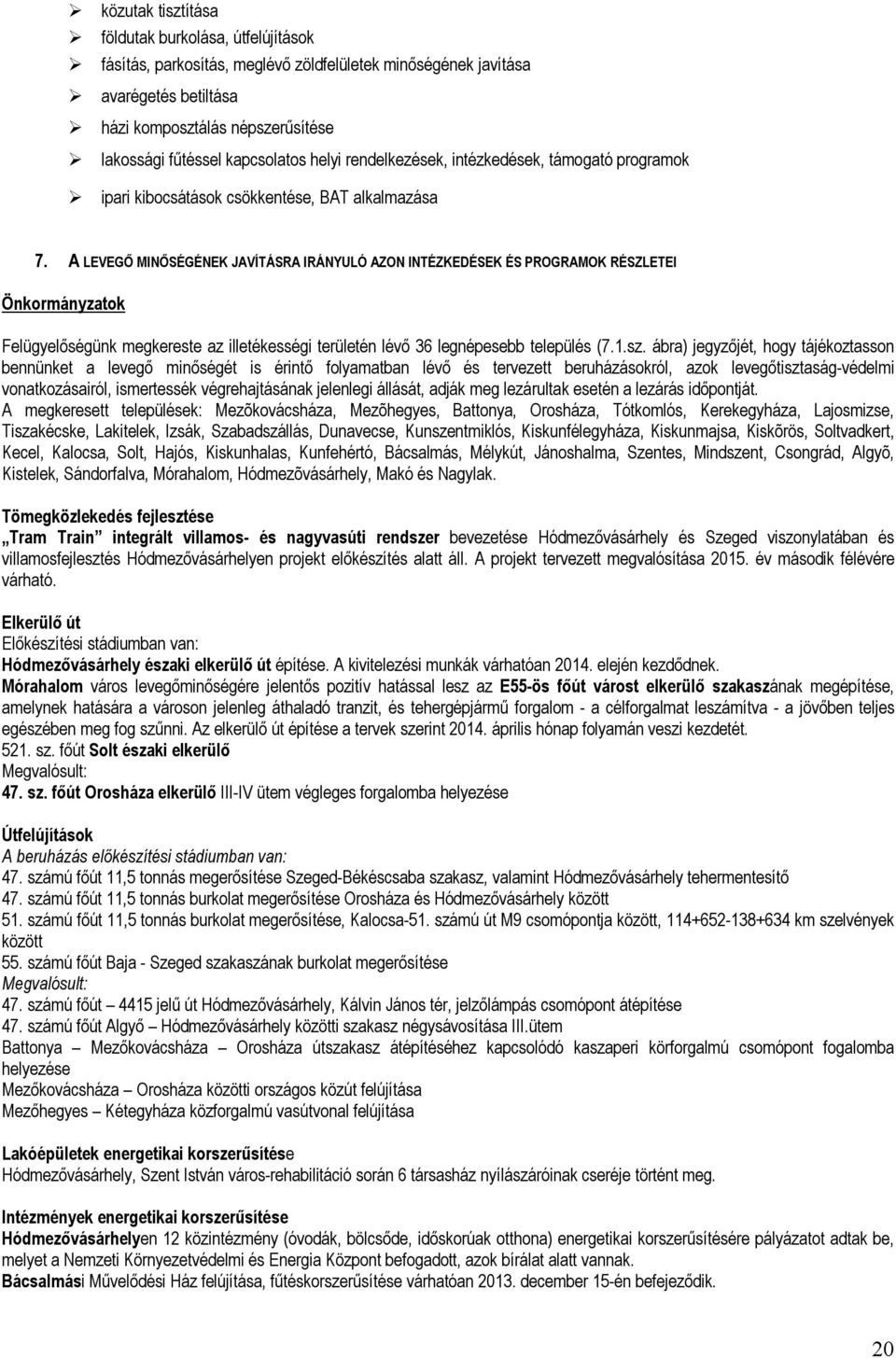 A LEVEGŐ MINŐSÉGÉNEK JAVÍTÁSRA IRÁNYULÓ AZON INTÉZKEDÉSEK ÉS PROGRAMOK RÉSZLETEI Önkormányzatok Felügyelőségünk megkereste az illetékességi területén lévő 36 legnépesebb település (7.1.sz.