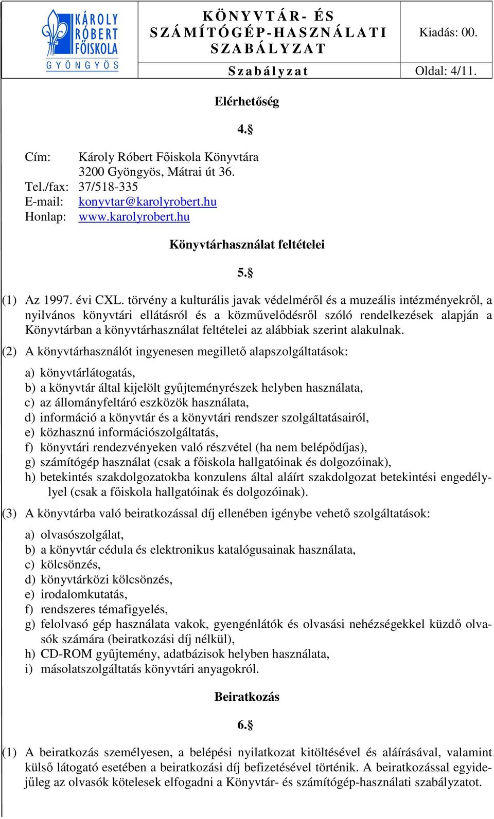 törvény a kulturális javak védelméről és a muzeális intézményekről, a nyilvános könyvtári ellátásról és a közművelődésről szóló rendelkezések alapján a Könyvtárban a könyvtárhasználat feltételei az