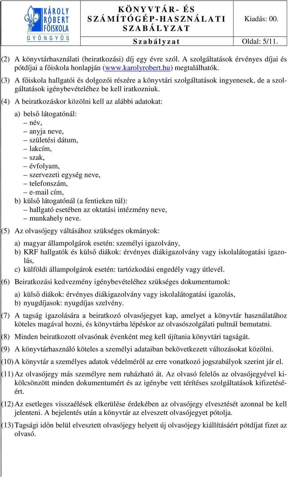 (4) A beiratkozáskor közölni kell az alábbi adatokat: a) belső látogatónál: név, anyja neve, születési dátum, lakcím, szak, évfolyam, szervezeti egység neve, telefonszám, e-mail cím, b) külső