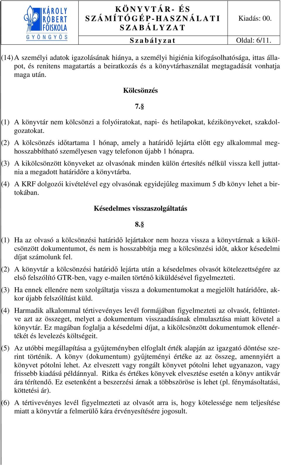 Kölcsönzés 7. (1) A könyvtár nem kölcsönzi a folyóiratokat, napi- és hetilapokat, kézikönyveket, szakdolgozatokat.