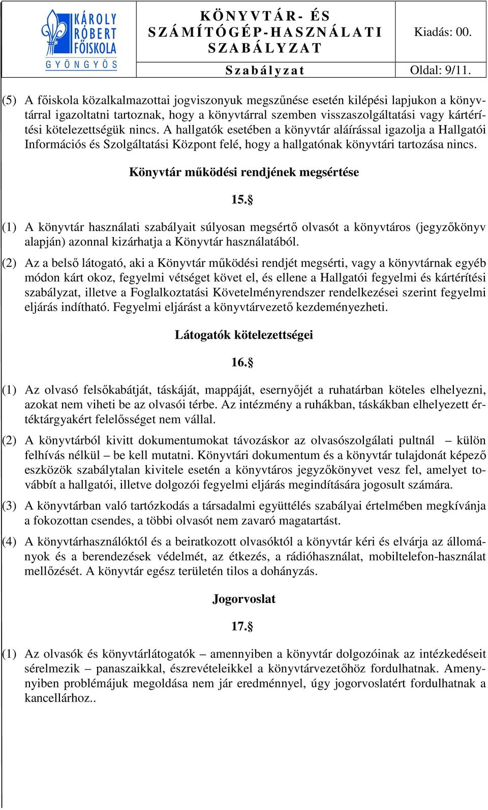 nincs. A hallgatók esetében a könyvtár aláírással igazolja a Hallgatói Információs és Szolgáltatási Központ felé, hogy a hallgatónak könyvtári tartozása nincs.