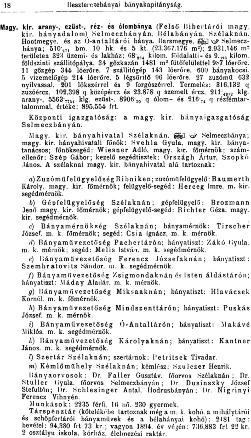 földszinti száilitópálya, 34 gőzkazán 1481 m- fütőfelülettel 9^7 lóerőre. 11 gőzgép 344 lóerőre, 7 szállítógép 143 lóerője, 600 bányakocsi. 5 vizemelőgép 214 lóerőre, 5 légsűrítő 96 lóerőre.