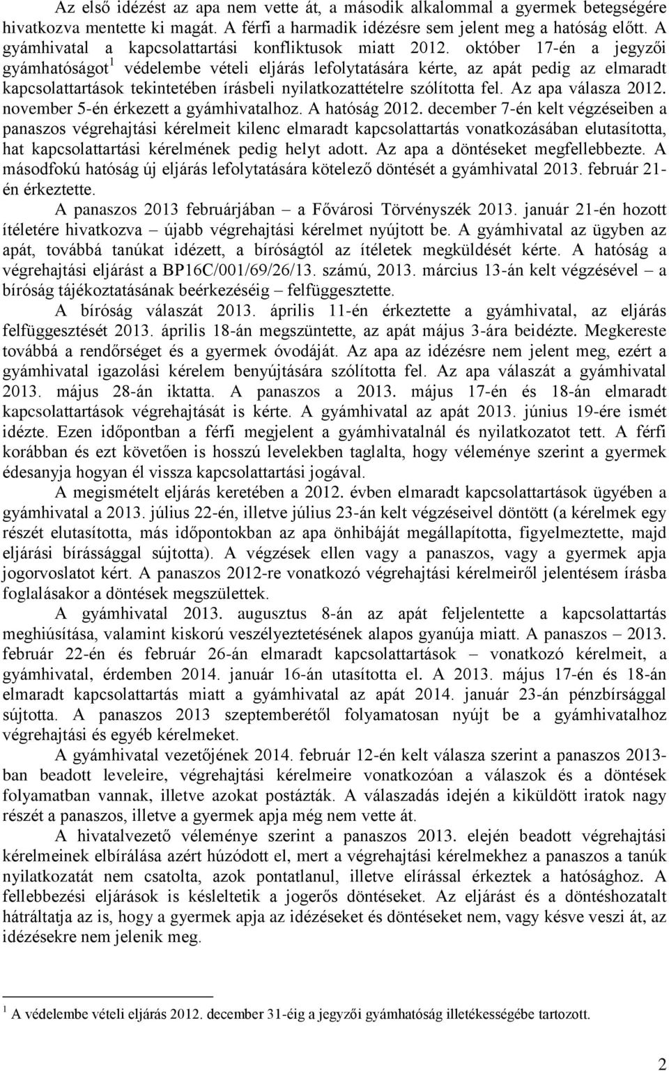 október 17-én a jegyzői gyámhatóságot 1 védelembe vételi eljárás lefolytatására kérte, az apát pedig az elmaradt kapcsolattartások tekintetében írásbeli nyilatkozattételre szólította fel.