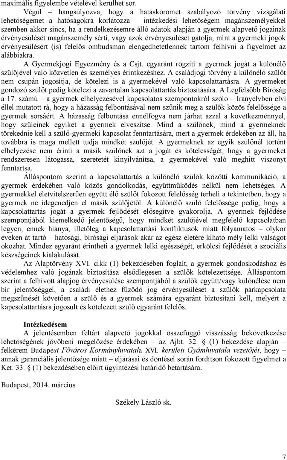 adatok alapján a gyermek alapvető jogainak érvényesülését magánszemély sérti, vagy azok érvényesülését gátolja, mint a gyermeki jogok érvényesülésért (is) felelős ombudsman elengedhetetlennek tartom