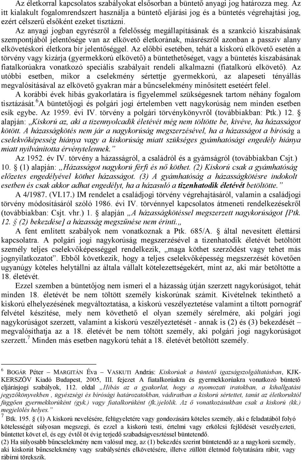 Az anyagi jogban egyrészről a felelősség megállapításának és a szankció kiszabásának szempontjából jelentősége van az elkövető életkorának, másrészről azonban a passzív alany elkövetéskori életkora