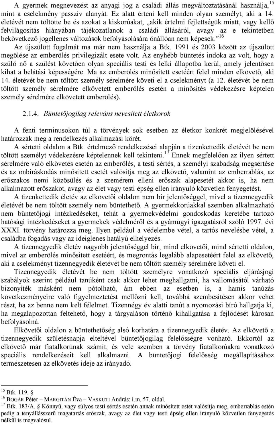 jogellenes változások befolyásolására önállóan nem képesek. 16 Az újszülött fogalmát ma már nem használja a Btk. 1991 és 2003 között az újszülött megölése az emberölés privilegizált esete volt.