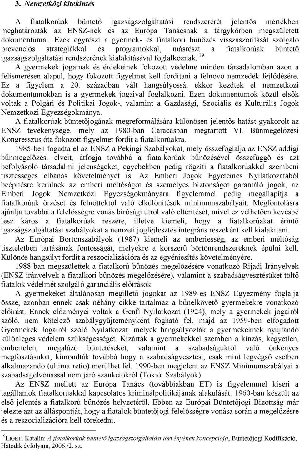 foglalkoznak. 19 A gyermekek jogainak és érdekeinek fokozott védelme minden társadalomban azon a felismerésen alapul, hogy fokozott figyelmet kell fordítani a felnövő nemzedék fejlődésére.