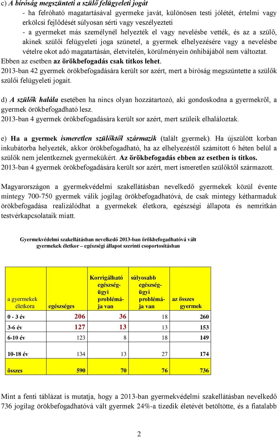 életvitelén, körülményein önhibájából nem változtat. Ebben az esetben az örökbefogadás csak titkos lehet.