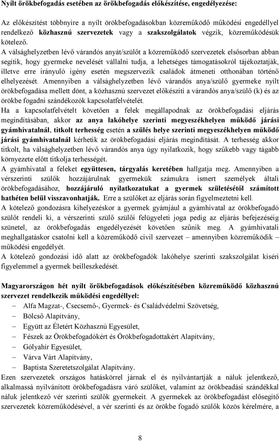 A válsághelyzetben lévő várandós anyát/szülőt a közreműködő szervezetek elsősorban abban segítik, hogy gyermeke nevelését vállalni tudja, a lehetséges támogatásokról tájékoztatják, illetve erre