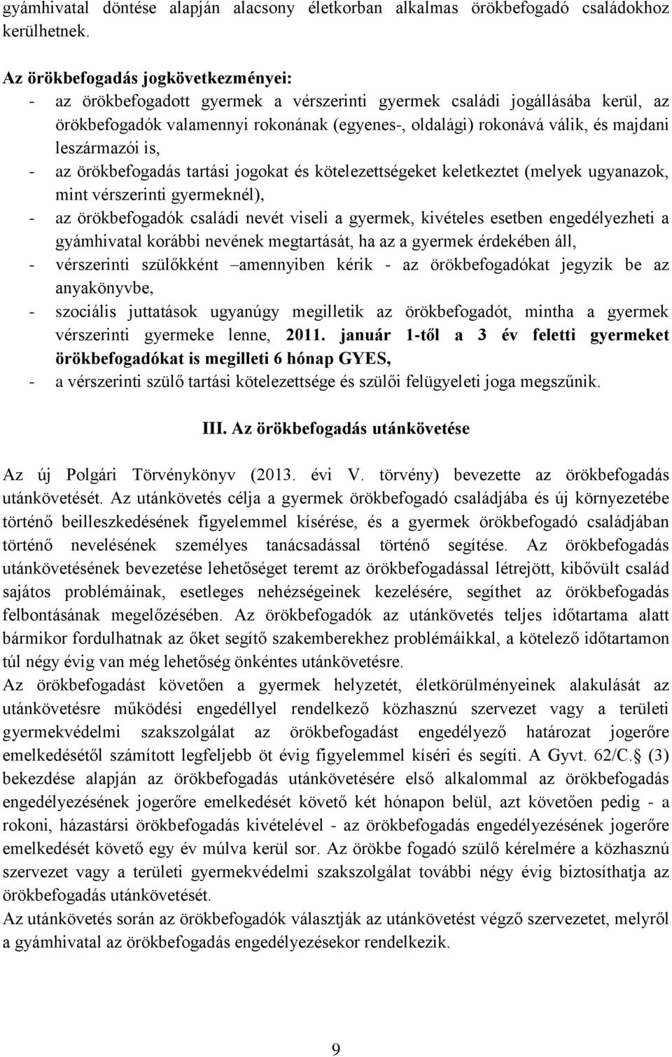 leszármazói is, - az örökbefogadás tartási jogokat és kötelezettségeket keletkeztet (melyek ugyanazok, mint vérszerinti gyermeknél), - az örökbefogadók családi nevét viseli a gyermek, kivételes