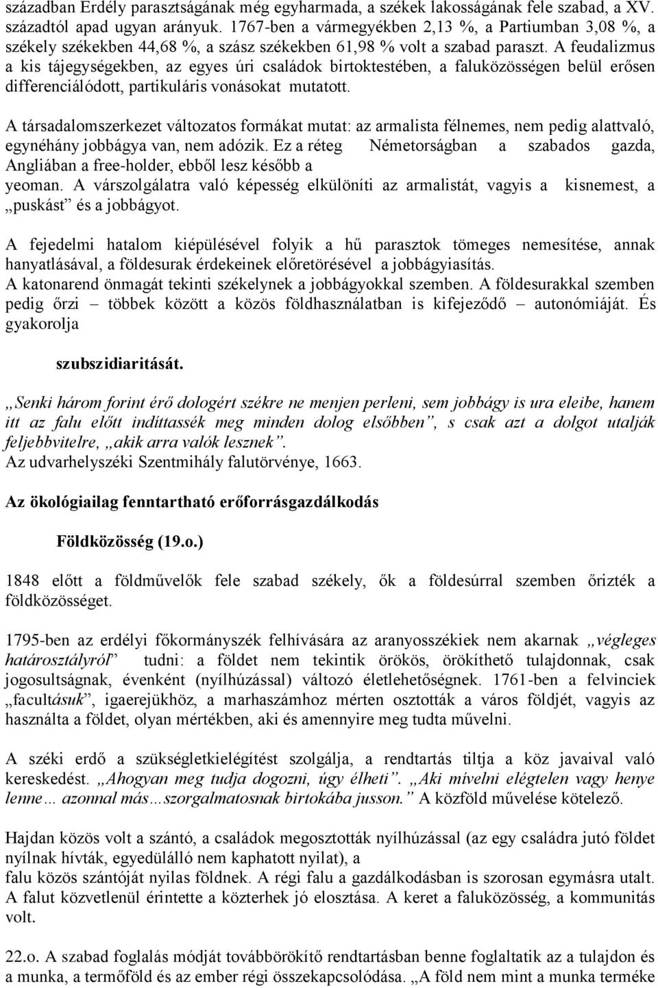 A feudalizmus a kis tájegységekben, az egyes úri családok birtoktestében, a faluközösségen belül erősen differenciálódott, partikuláris vonásokat mutatott.