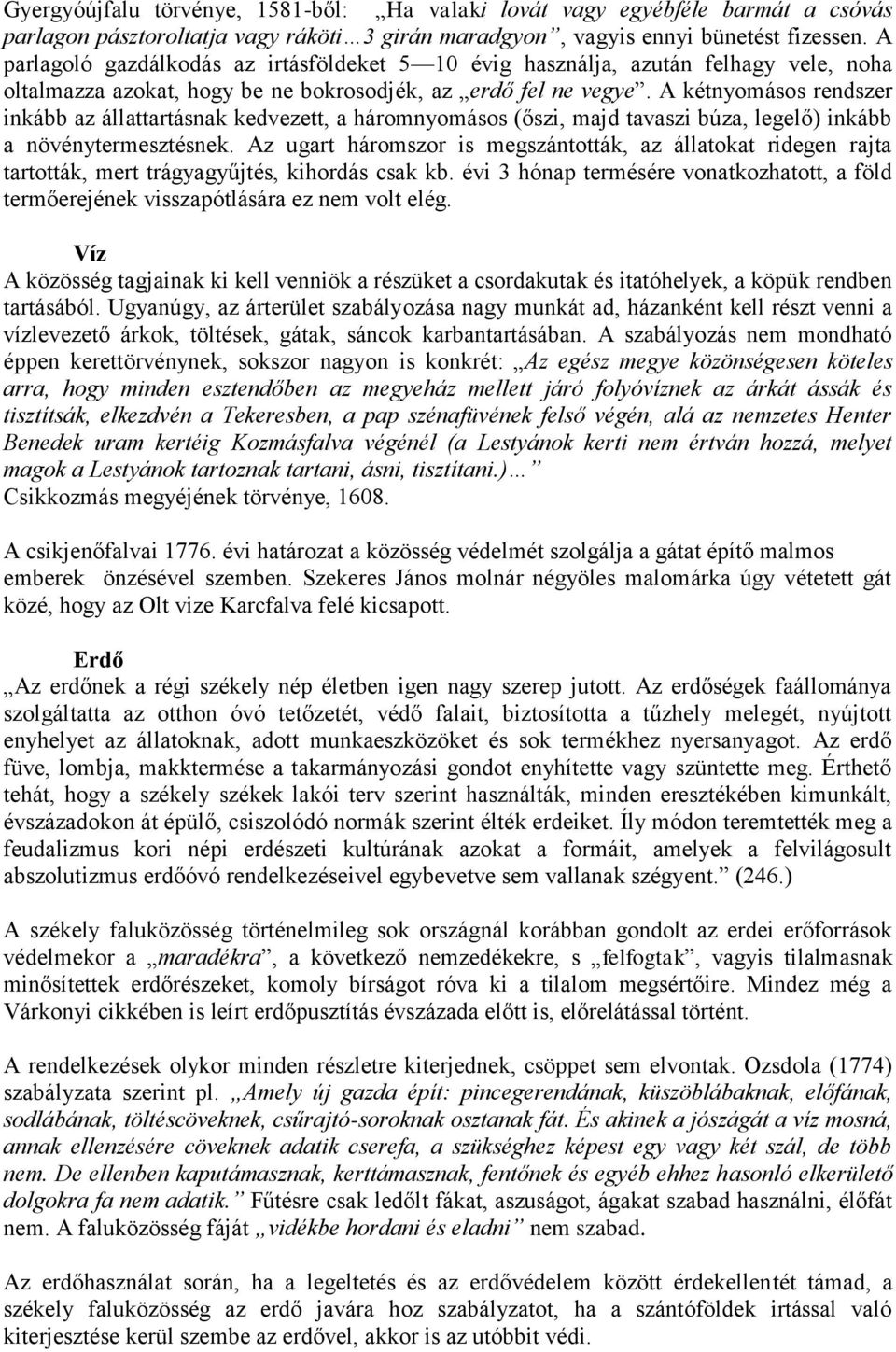 A kétnyomásos rendszer inkább az állattartásnak kedvezett, a háromnyomásos (őszi, majd tavaszi búza, legelő) inkább a növénytermesztésnek.