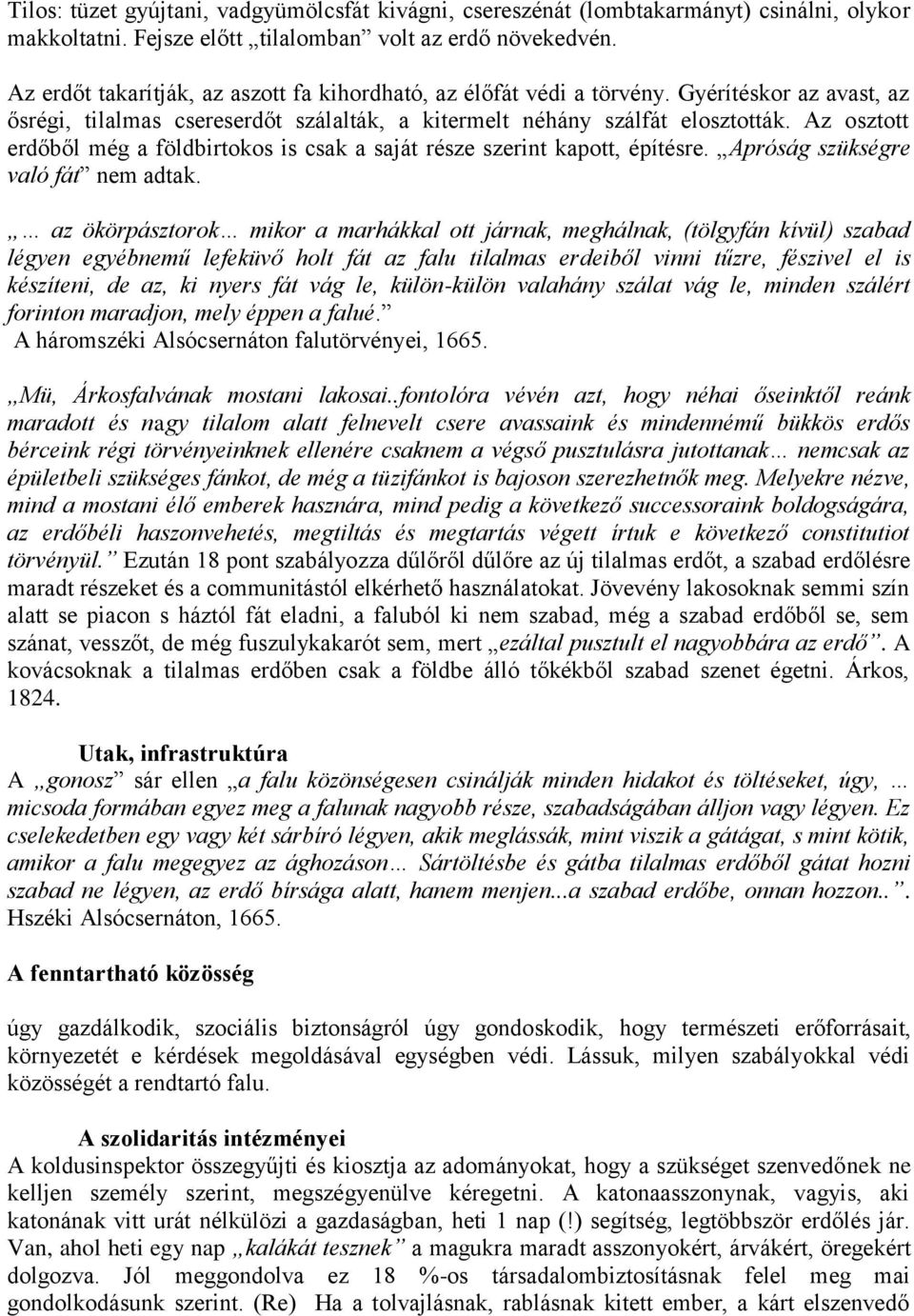 Az osztott erdőből még a földbirtokos is csak a saját része szerint kapott, építésre. Apróság szükségre való fát nem adtak.