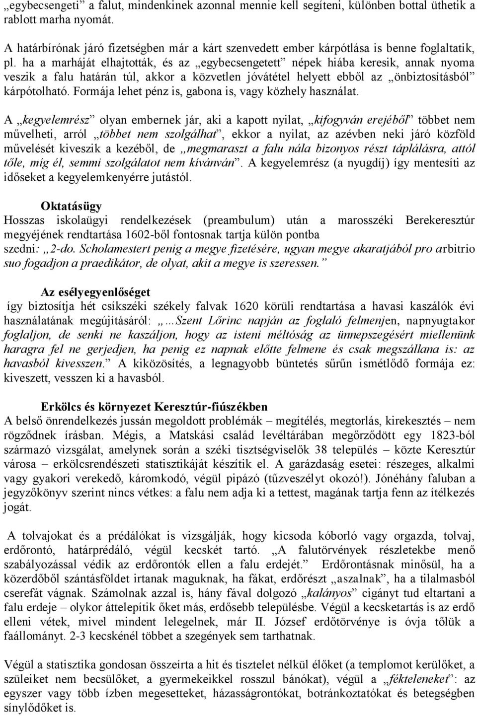 ha a marháját elhajtották, és az egybecsengetett népek hiába keresik, annak nyoma veszik a falu határán túl, akkor a közvetlen jóvátétel helyett ebből az önbiztosításból kárpótolható.