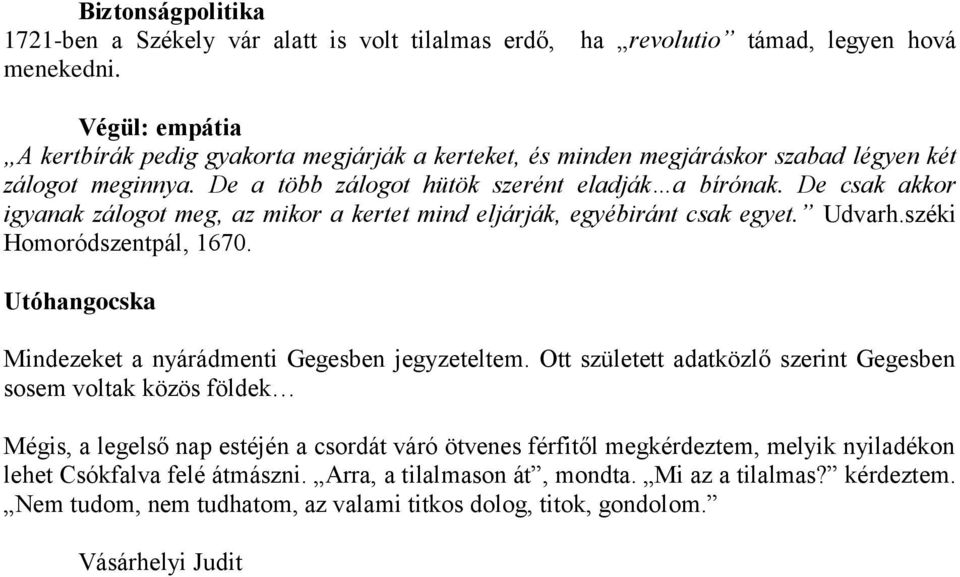 De a több zálogot hütök szerént eladják a bírónak. De csak akkor igyanak zálogot meg, az mikor a kertet mind eljárják, egyébiránt csak egyet. Udvarh.széki Homoródszentpál, 1670.