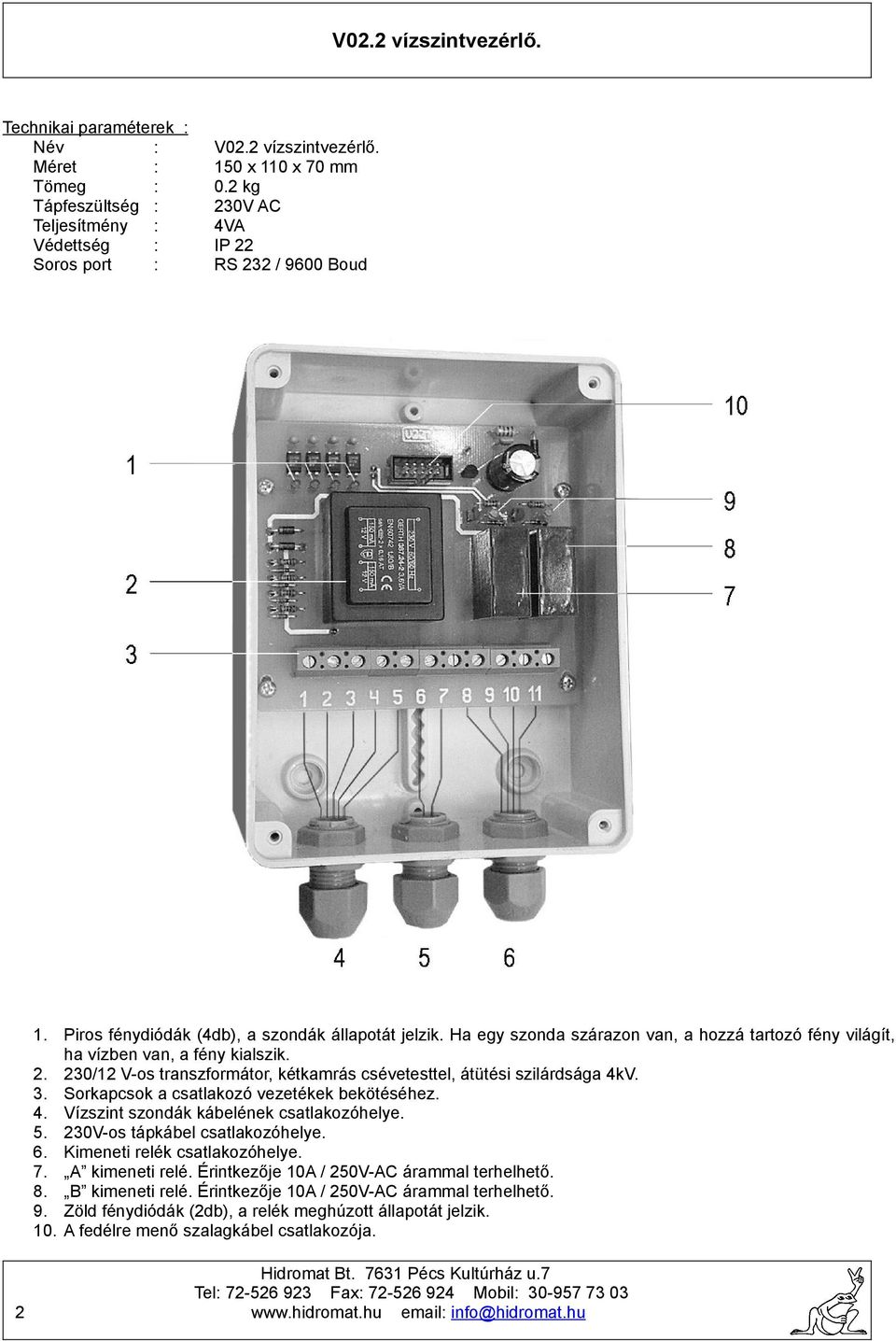 230/12 V-os transzformátor, kétkamrás csévetesttel, átütési szilárdsága 4kV. 3. Sorkapcsok a csatlakozó vezetékek bekötéséhez. 4. Vízszint szondák kábelének csatlakozóhelye. 5.