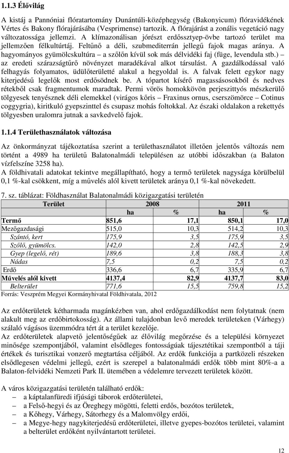 Feltűnő a déli, szubmediterrán jellegű fajok magas aránya. A hagyományos gyümölcskultúra a szőlőn kívül sok más délvidéki faj (füge, levendula stb.