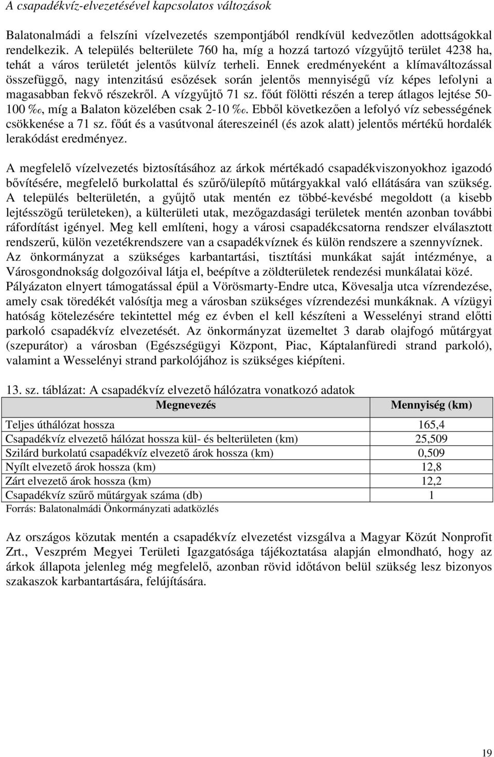 Ennek eredményeként a klímaváltozással összefüggő, nagy intenzitású esőzések során jelentős mennyiségű víz képes lefolyni a magasabban fekvő részekről. A vízgyűjtő 71 sz.