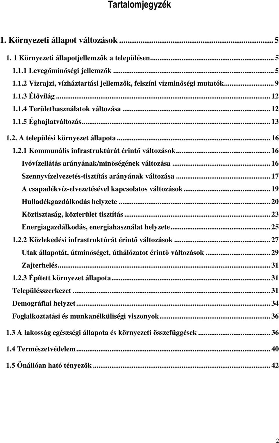 .. 16 Ivóvízellátás arányának/minőségének változása... 16 Szennyvízelvezetés-tisztítás arányának változása... 17 A csapadékvíz-elvezetésével kapcsolatos változások... 19 Hulladékgazdálkodás helyzete.