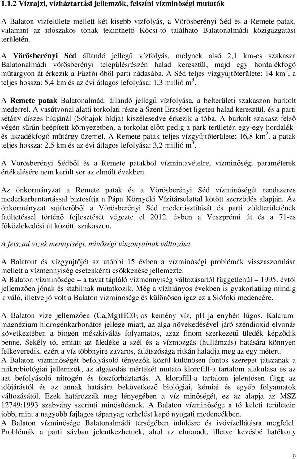 A Vörösberényi Séd állandó jellegű vízfolyás, melynek alsó 2,1 km-es szakasza Balatonalmádi vörösberényi településrészén halad keresztül, majd egy hordalékfogó műtárgyon át érkezik a Fűzfői öböl