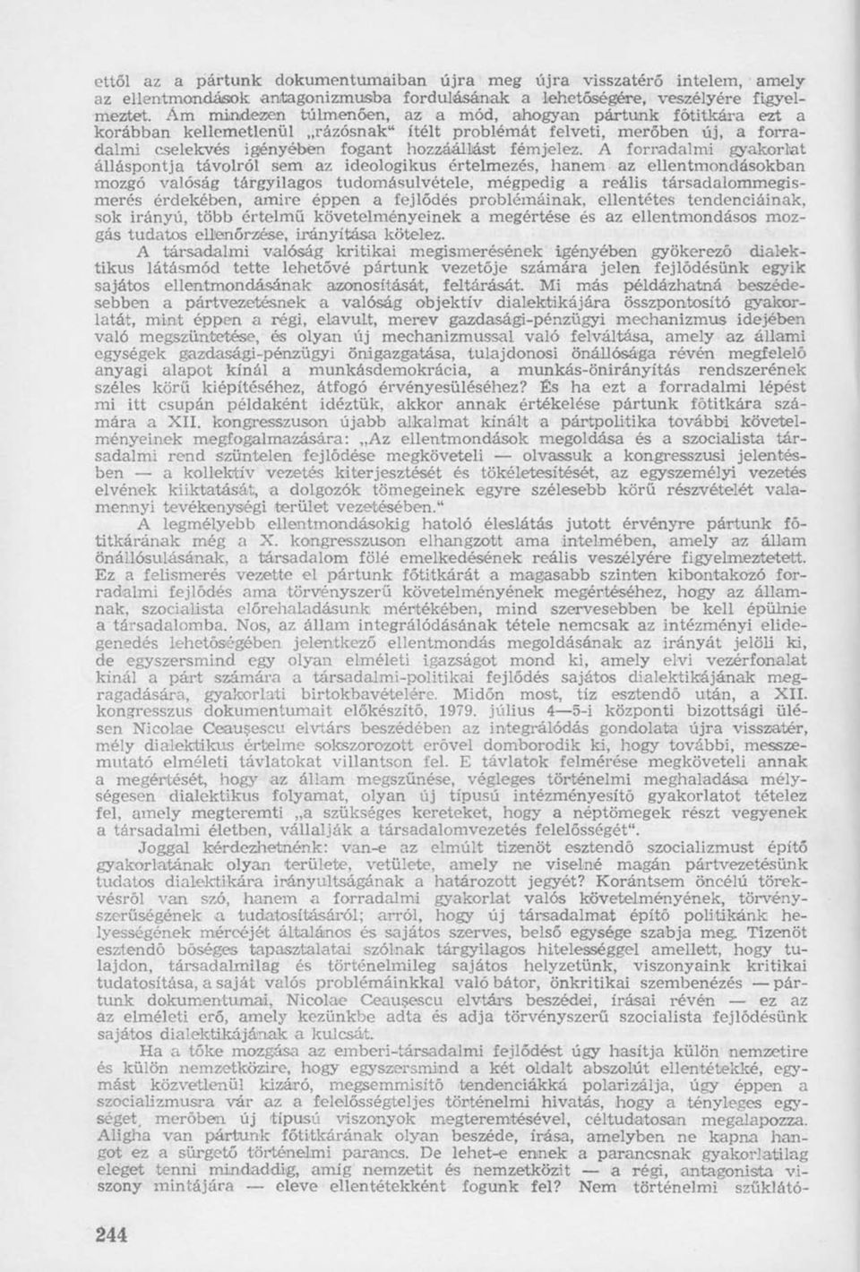 A forradalmi gyakorlat álláspontja távolról sem az ideologikus értelmezés, hanem az ellentmondásokban mozgó valóság tárgyilagos tudomásulvétele, mégpedig a reális társadalommegismerés érdekében,